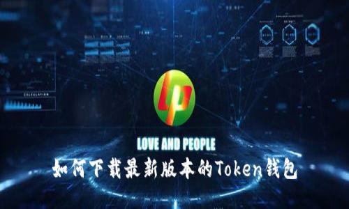 如何下载最新版本的Token钱包