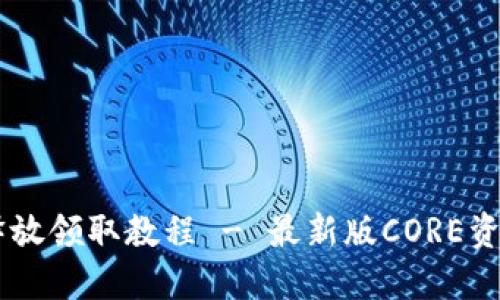 CORE每月释放领取教程 - 最新版CORE资源获取攻略