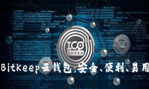 BitKeep云钱包：安全、便利、易用