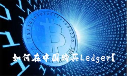 如何在中国购买Ledger？