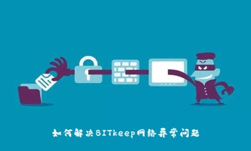 如何解决BITkeep网络异常问题