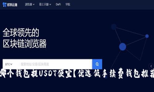 哪个钱包提USDT便宜？优选低手续费钱包推荐