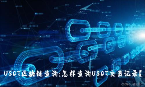 USDT区块链查询：怎样查询USDT交易记录？