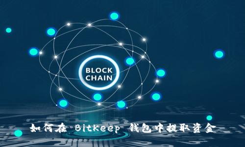 如何在 BitKeep 钱包中提取资金