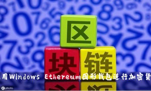 如何使用Windows Ethereum图形钱包进行加密货币交易