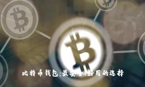 比特币钱包：最安全、好用的选择