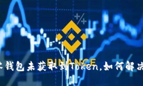 零钱包未获取到Token，如何解决？