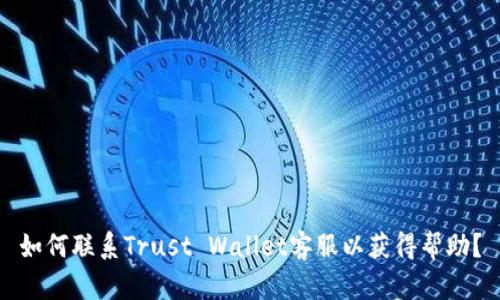 如何联系Trust Wallet客服以获得帮助？