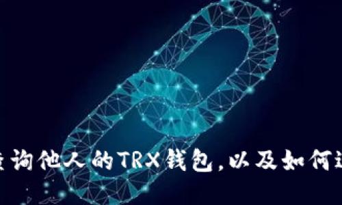 为什么人们想要查询他人的TRX钱包，以及如何进行TRX钱包查询？