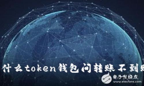 为什么token钱包间转账不到账？