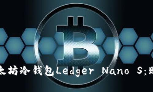 安全可靠的以太坊冷钱包Ledger Nano S：购买和使用指南