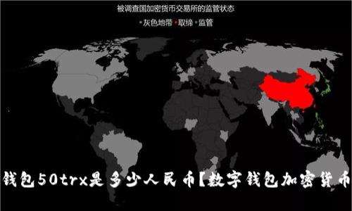 数字钱包50trx是多少人民币？数字钱包加密货币兑换