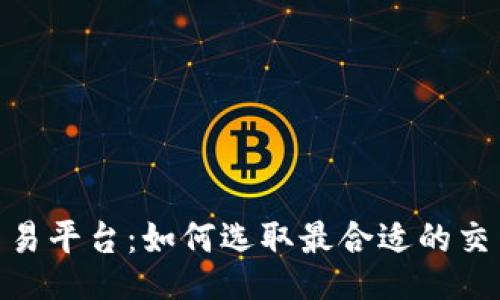 BTC交易平台：如何选取最合适的交易平台