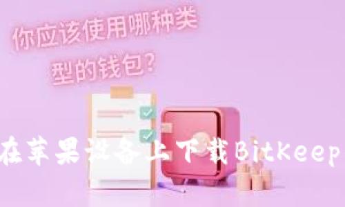 如何在苹果设备上下载BitKeep钱包？