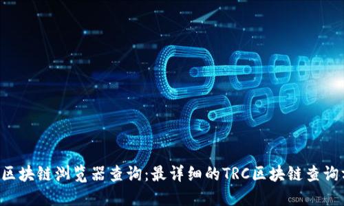 TRC区块链浏览器查询：最详细的TRC区块链查询方法