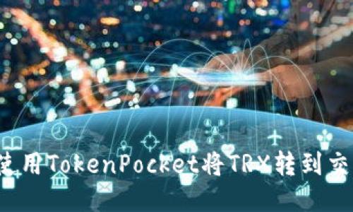 如何使用TokenPocket将TRX转到交易所？