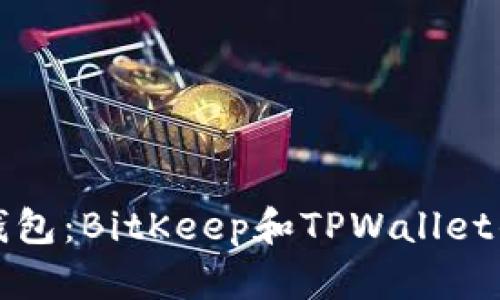 比特钱包：BitKeep和TPWallet的对比