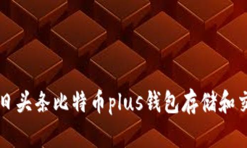 如何使用今日头条比特币plus钱包存储和交易数字货币