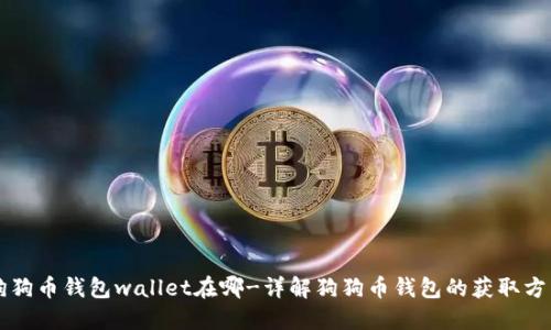 狗狗币钱包wallet在哪-详解狗狗币钱包的获取方式