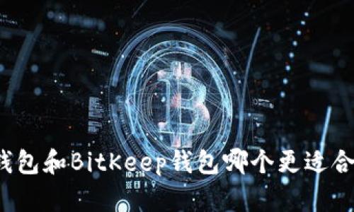 TP钱包和BitKeep钱包哪个更适合你？