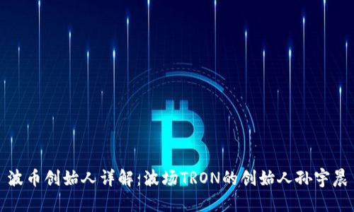 波币创始人详解：波场TRON的创始人孙宇晨