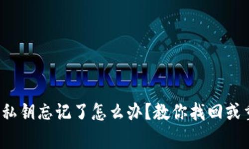 bitkeep私钥忘记了怎么办？教你找回或重置私钥