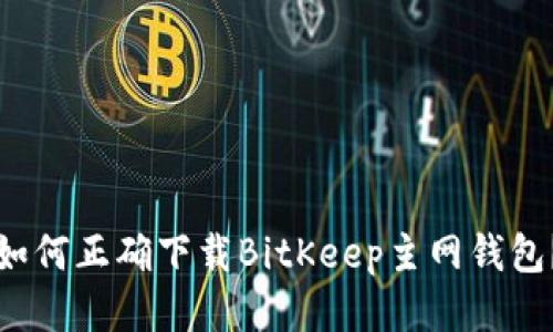 如何正确下载BitKeep主网钱包？