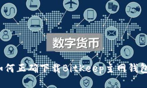 如何正确下载BitKeep主网钱包？