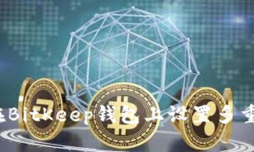 如何在BitKeep钱包上设置多重签名？