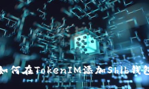 如何在TokenIM添加Shib钱包