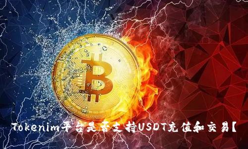 Tokenim平台是否支持USDT充值和交易？