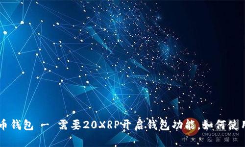 XRP瑞波币钱包 - 需要20XRP开启钱包功能，如何使用和管理？