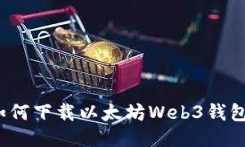 如何下载以太坊Web3钱包？