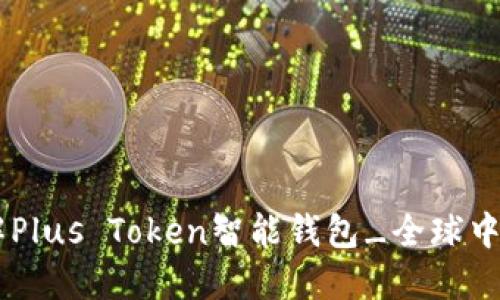 了解Plus Token智能钱包_全球中文网