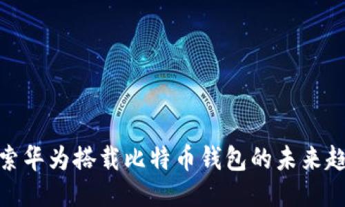 探索华为搭载比特币钱包的未来趋势