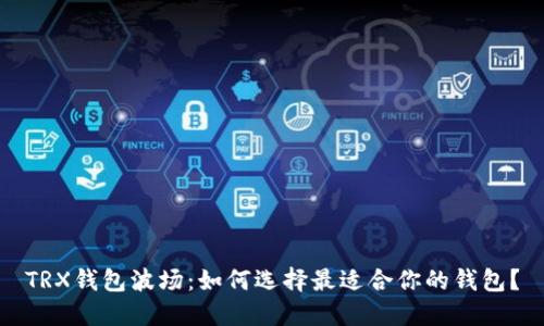 TRX钱包波场：如何选择最适合你的钱包？