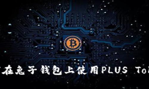 如何在兔子钱包上使用PLUS Token？