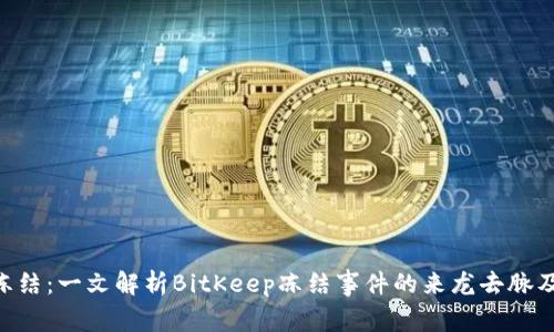 BitKeep冻结：一文解析BitKeep冻结事件的来龙去脉及应对之策