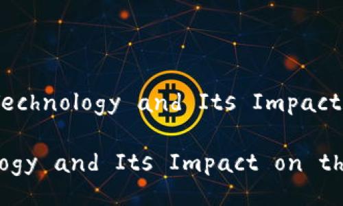 Title: Understanding Blockchain Technology and Its Impact on the World of Cryptocurrency

Understanding Blockchain Technology and Its Impact on the World of Cryptocurrency