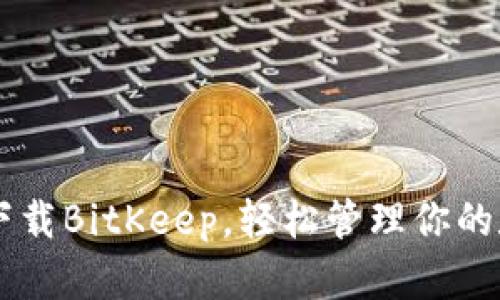 手机版下载BitKeep，轻松管理你的数字资产