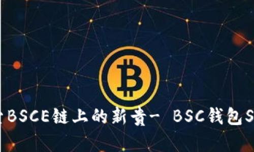 探索BSCE链上的新贵- BSC钱包SHIB