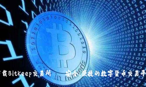 下载BitKeep交易所——安全、便捷的数字货币交易平台