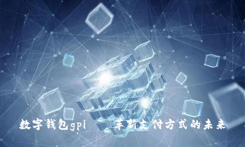 数字钱包gpi——革新支付方式的未来