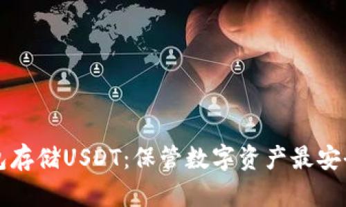 冷钱包存储USDT：保管数字资产最安全方式