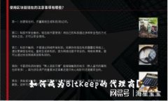 如何成为BitKeep的代理商？