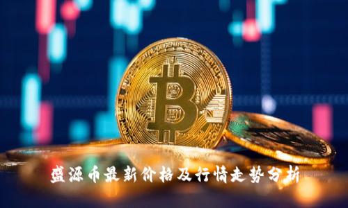 盛源币最新价格及行情走势分析