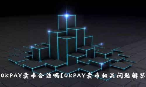 OKPAY卖币合法吗？OKPAY卖币相关问题解答