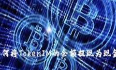 如何将TokenIM的余额提现为现金？