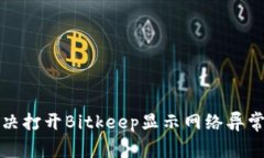 如何解决打开Bitkeep显示网络异常的问题