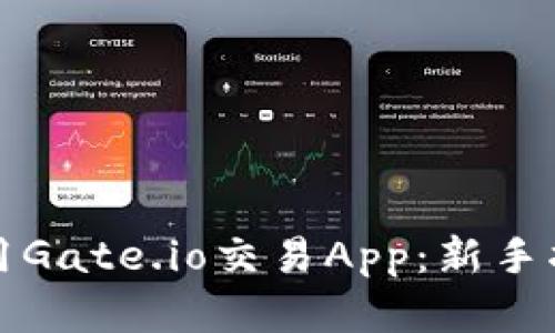 如何选择和使用Gate.io交易App：新手指南与实用技巧